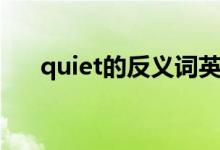 quiet的反义词英语（quiet的反义词）