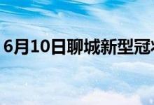 6月10日聊城新型冠状病毒肺炎疫情最新消息