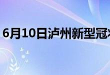 6月10日泸州新型冠状病毒肺炎疫情最新消息