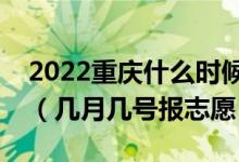 2022重庆什么时候可以填报本科提前批志愿（几月几号报志愿）