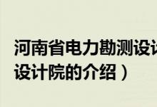 河南省电力勘测设计院（关于河南省电力勘测设计院的介绍）