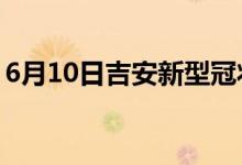 6月10日吉安新型冠状病毒肺炎疫情最新消息