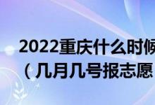 2022重庆什么时候可以填报专科提前批志愿（几月几号报志愿）