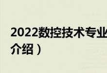 2022数控技术专业介绍（2022数控技术专业介绍）