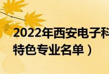 2022年西安电子科技大学有哪些专业（国家特色专业名单）