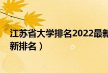 江苏省大学排名2022最新排名榜（江苏省大学排名2022最新排名）