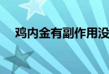 鸡内金有副作用没（鸡内金有副作用吗）