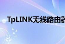 TpLINK无线路由器怎么安装（如何操作）