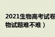 2021生物高考试卷难不难（2022北京高考生物试题难不难）