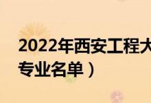 2022年西安工程大学有哪些专业（国家特色专业名单）