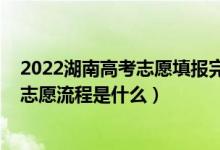 2022湖南高考志愿填报完整流程（2022高考怎样报考高考志愿流程是什么）