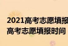 2021高考志愿填报开始时间四川（2022四川高考志愿填报时间）