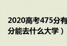 2020高考475分有什么大学（2022高考490分能去什么大学）