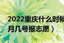 2022重庆什么时候可以填报本科批志愿（几月几号报志愿）