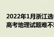 2022年1月浙江选考地理分析（2022年浙江高考地理试题难不难）