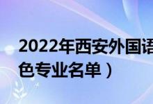 2022年西安外国语大学有哪些专业（国家特色专业名单）