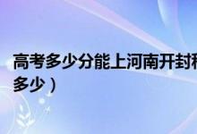 高考多少分能上河南开封科技传媒学院（2021录取分数线是多少）