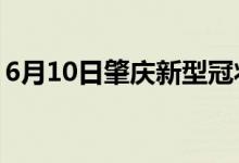 6月10日肇庆新型冠状病毒肺炎疫情最新消息