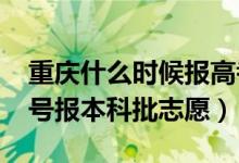 重庆什么时候报高考志愿（2022重庆高考几号报本科批志愿）