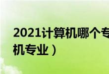 2021计算机哪个专业最吃香（前景好的计算机专业）