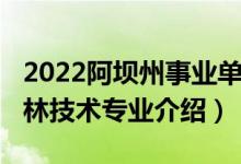 2022阿坝州事业单位园林专业招聘（2022园林技术专业介绍）