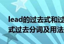 lead的过去式和过去分词形式（lead的过去式过去分词及用法）