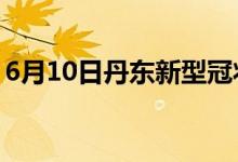 6月10日丹东新型冠状病毒肺炎疫情最新消息