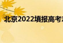 北京2022填报高考志愿时间（几号填志愿）