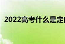 2022高考什么是定向师范生（要不要报考）