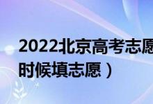 2022北京高考志愿填报时间最新安排（什么时候填志愿）