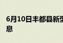 6月10日丰都县新型冠状病毒肺炎疫情最新消息