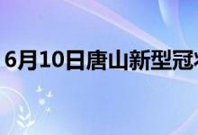 6月10日唐山新型冠状病毒肺炎疫情最新消息