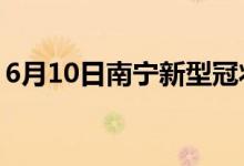 6月10日南宁新型冠状病毒肺炎疫情最新消息