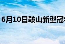 6月10日鞍山新型冠状病毒肺炎疫情最新消息