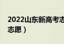 2022山东新高考志愿填报时间（什么时候填志愿）