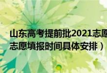 山东高考提前批2021志愿填报时间（2022山东高考提前批志愿填报时间具体安排）