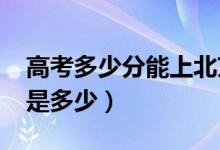 高考多少分能上北京大学（2021录取分数线是多少）