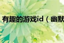 有趣的游戏id（幽默搞笑吸引人的游戏网名）