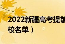 2022新疆高考提前批大学有哪些（提前批院校名单）