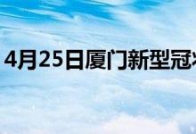 4月25日厦门新型冠状病毒肺炎疫情最新消息