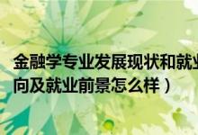 金融学专业发展现状和就业前景（2022年金融学专业就业方向及就业前景怎么样）