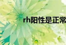 rh阳性是正常吗（rh阳性好吗）