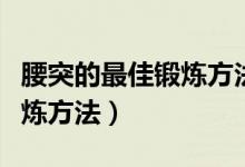 腰突的最佳锻炼方法平板支撑（腰突的最佳锻炼方法）