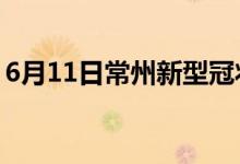 6月11日常州新型冠状病毒肺炎疫情最新消息