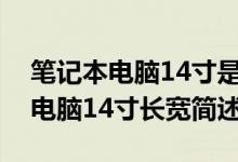 笔记本电脑14寸是多大长宽是多少（笔记本电脑14寸长宽简述）