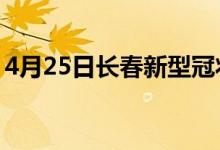 4月25日长春新型冠状病毒肺炎疫情最新消息