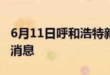 6月11日呼和浩特新型冠状病毒肺炎疫情最新消息