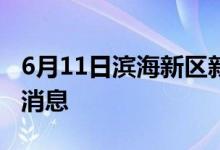 6月11日滨海新区新型冠状病毒肺炎疫情最新消息