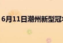 6月11日潮州新型冠状病毒肺炎疫情最新消息