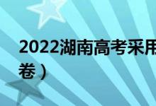 2022湖南高考采用什么卷（新高考I卷还是II卷）